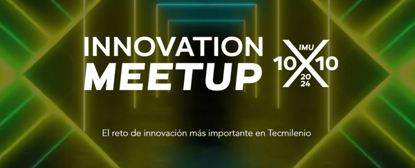 ¿Eres estudiante de Tecmilenio?, te invitamos conocer qué es Innovation Meet Up